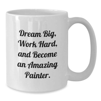 Funny Painter Gifts for Graduation: White Coffee Mug with Inspirational Quote 'Dream Big, Work Hard, And Become An Amazing Painter.' for Friends, Family, Coworkers, and Men or Women - Victory Thru Vision
