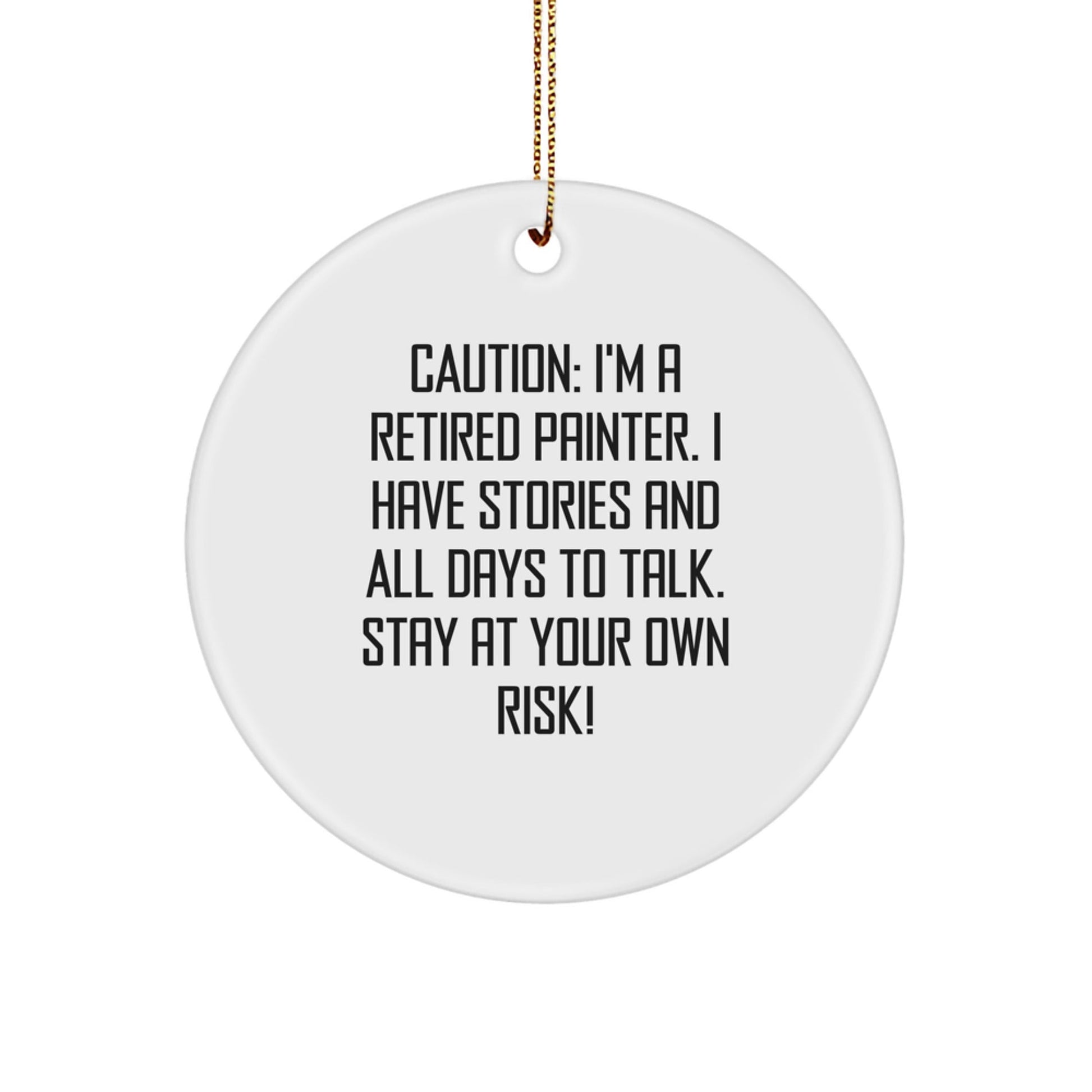 Funny Painter Gifts from Friends - Caution: I'm A Retired Painter. I Have Stories And All Days To Talk. Stay At Your Own Risk! Circle Ornament for Christmas - Victory Thru Vision