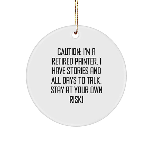Funny Painter Gifts from Friends - Caution: I'm A Retired Painter. I Have Stories And All Days To Talk. Stay At Your Own Risk! Circle Ornament for Christmas - Victory Thru Vision
