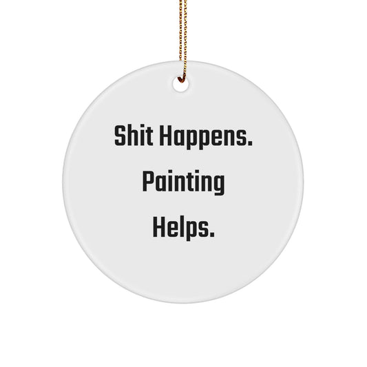 Funny Painting Circle Ornament Gifts from Friends - Shit Happens. Painting Helps. - Unique Christmas Memorable Presents for Painting Enthusiasts - Victory Thru Vision