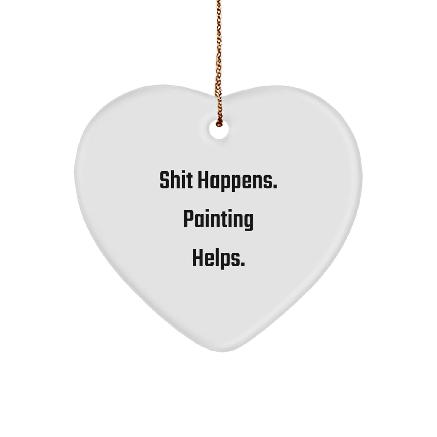 Funny Painting Gifts for Friends, 'Shit Happens. Painting Helps.', Heart Ornament, Christmas Unique Gifts from Friends for Painting Enthusiasts - Victory Thru Vision