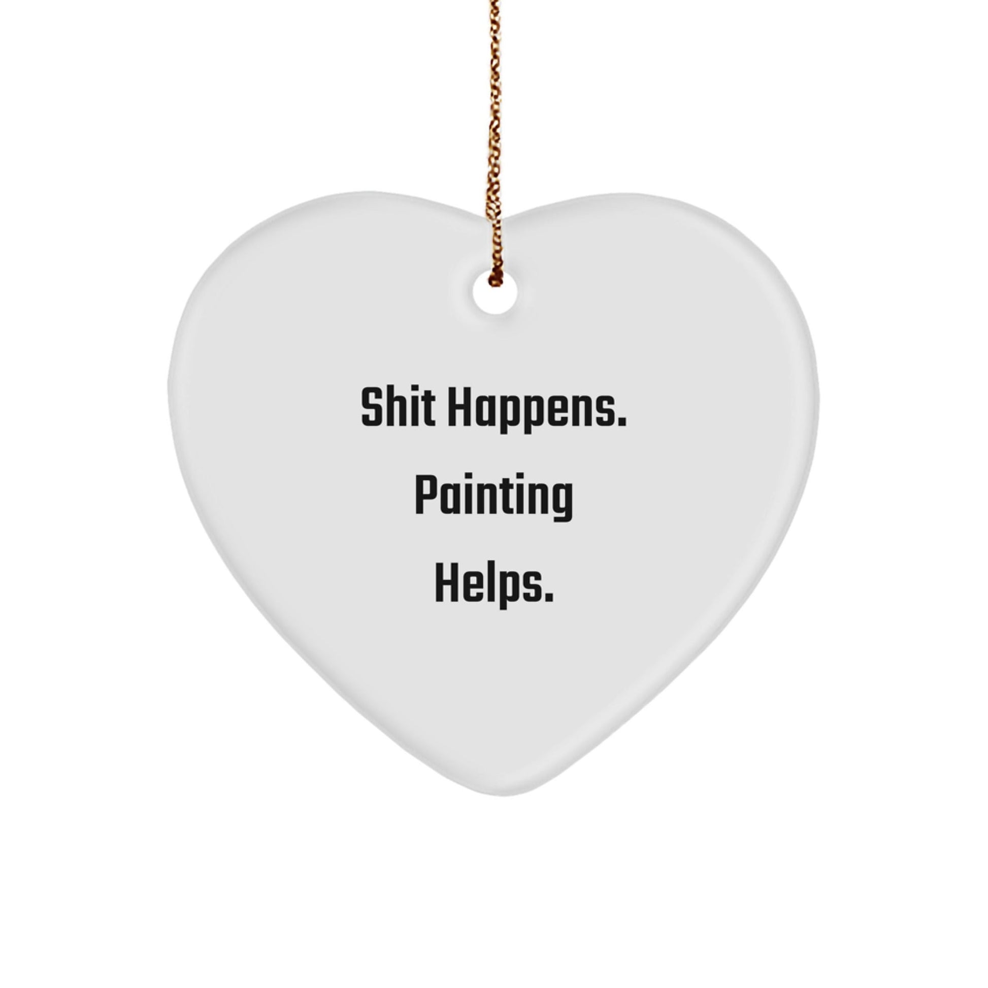 Funny Painting Gifts for Friends, 'Shit Happens. Painting Helps.', Heart Ornament, Christmas Unique Gifts from Friends for Painting Enthusiasts - Victory Thru Vision