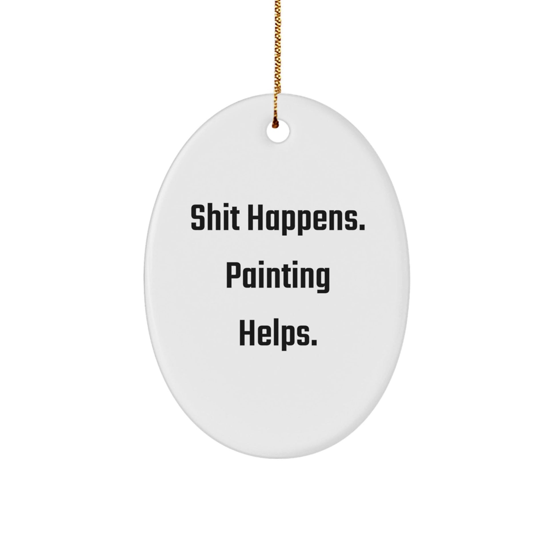 Funny Painting Gifts for Men from Family - Shit Happens. Painting Helps. Oval Ornament for Christmas - Victory Thru Vision
