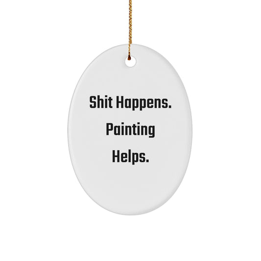 Funny Painting Gifts for Men from Family - Shit Happens. Painting Helps. Oval Ornament for Christmas - Victory Thru Vision