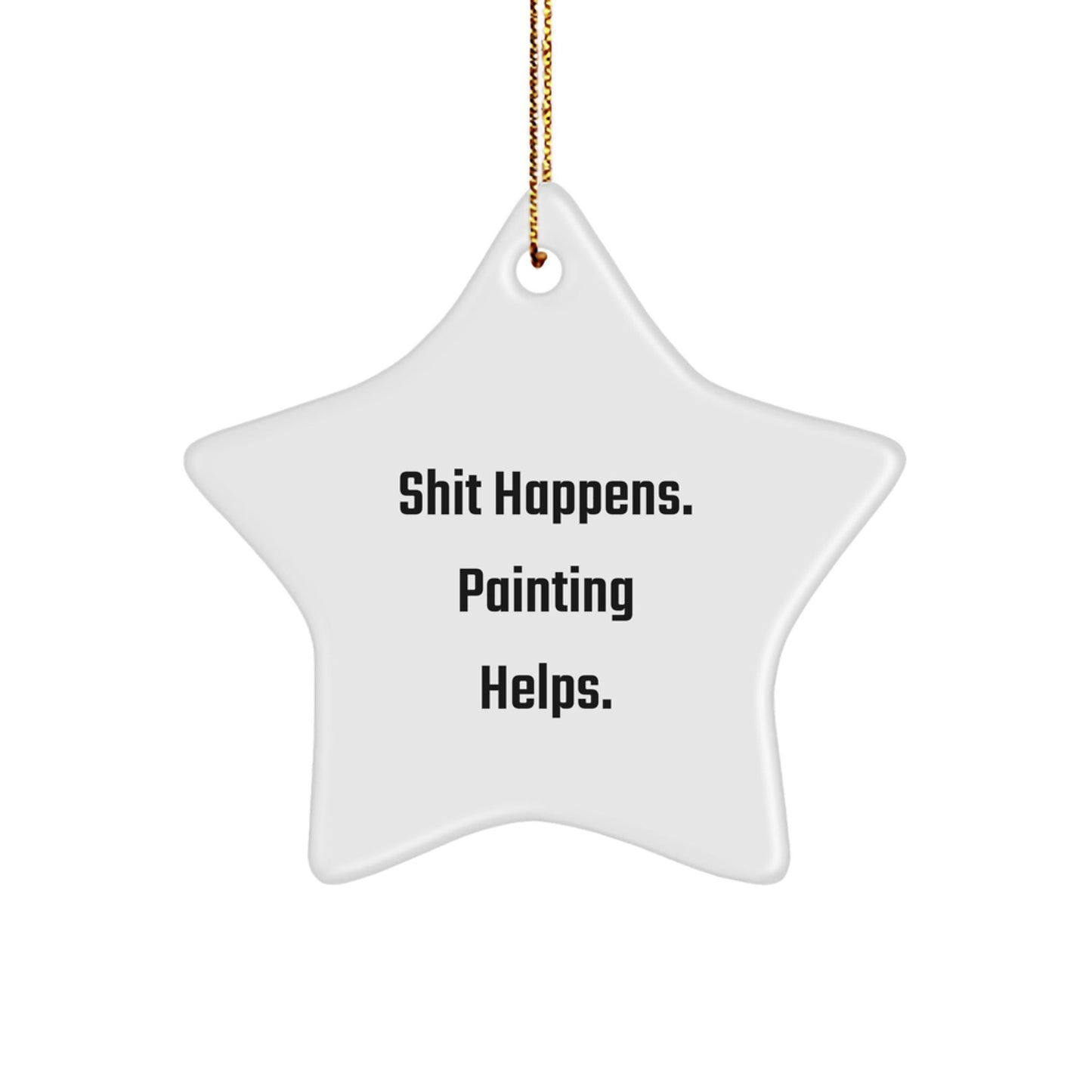 Funny Painting Gifts for Men, Women, Coworkers, and Friends - Shit Happens. Painting Helps. White Star Ornament for Christmas - Victory Thru Vision