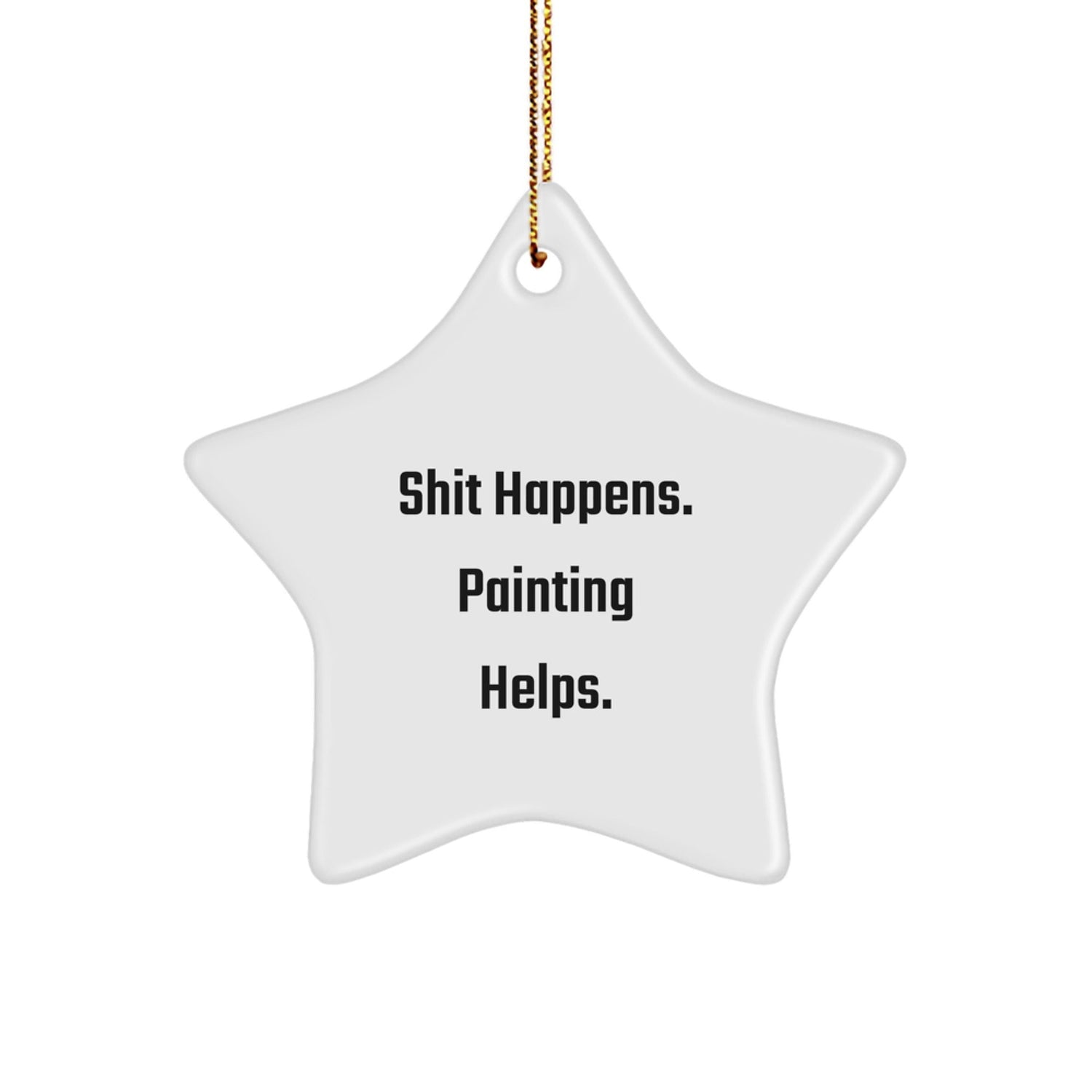 Funny Painting Gifts for Men, Women, Coworkers, and Friends - Shit Happens. Painting Helps. White Star Ornament for Christmas - Victory Thru Vision