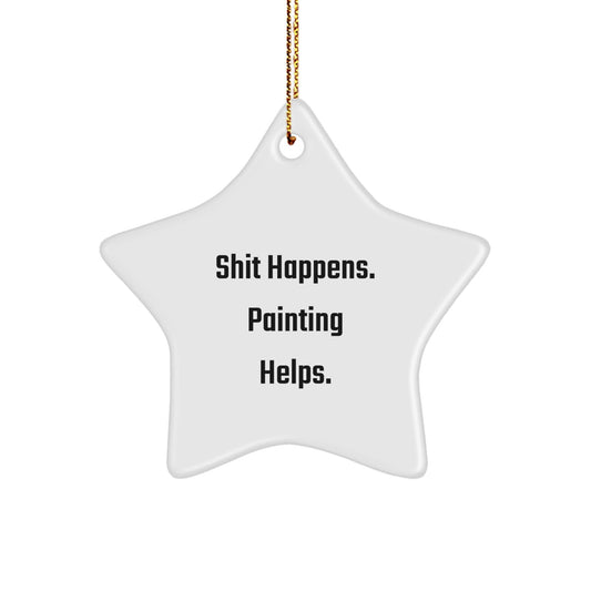 Funny Painting Gifts for Men, Women, Coworkers, and Friends - Shit Happens. Painting Helps. White Star Ornament for Christmas - Victory Thru Vision