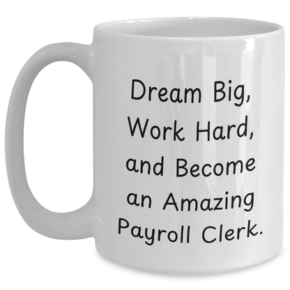 Funny Payroll Clerk Gifts - 'Dream Big, Work Hard' White Coffee Mug for Graduation from Family, Friends, or Coworkers - Victory Thru Vision