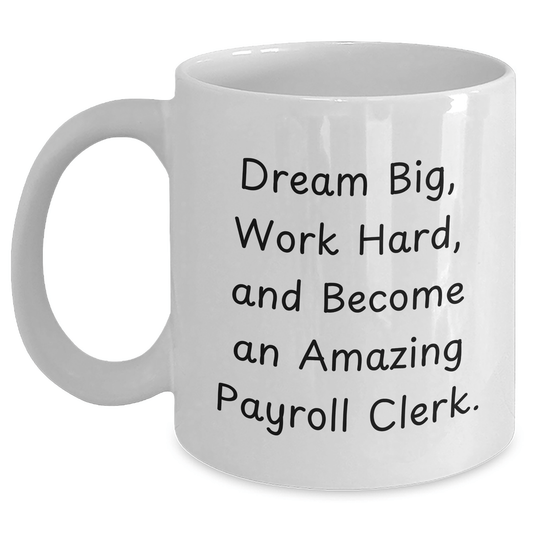 Funny Payroll Clerk Gifts - 'Dream Big, Work Hard' White Coffee Mug for Graduation from Family, Friends, or Coworkers - Victory Thru Vision