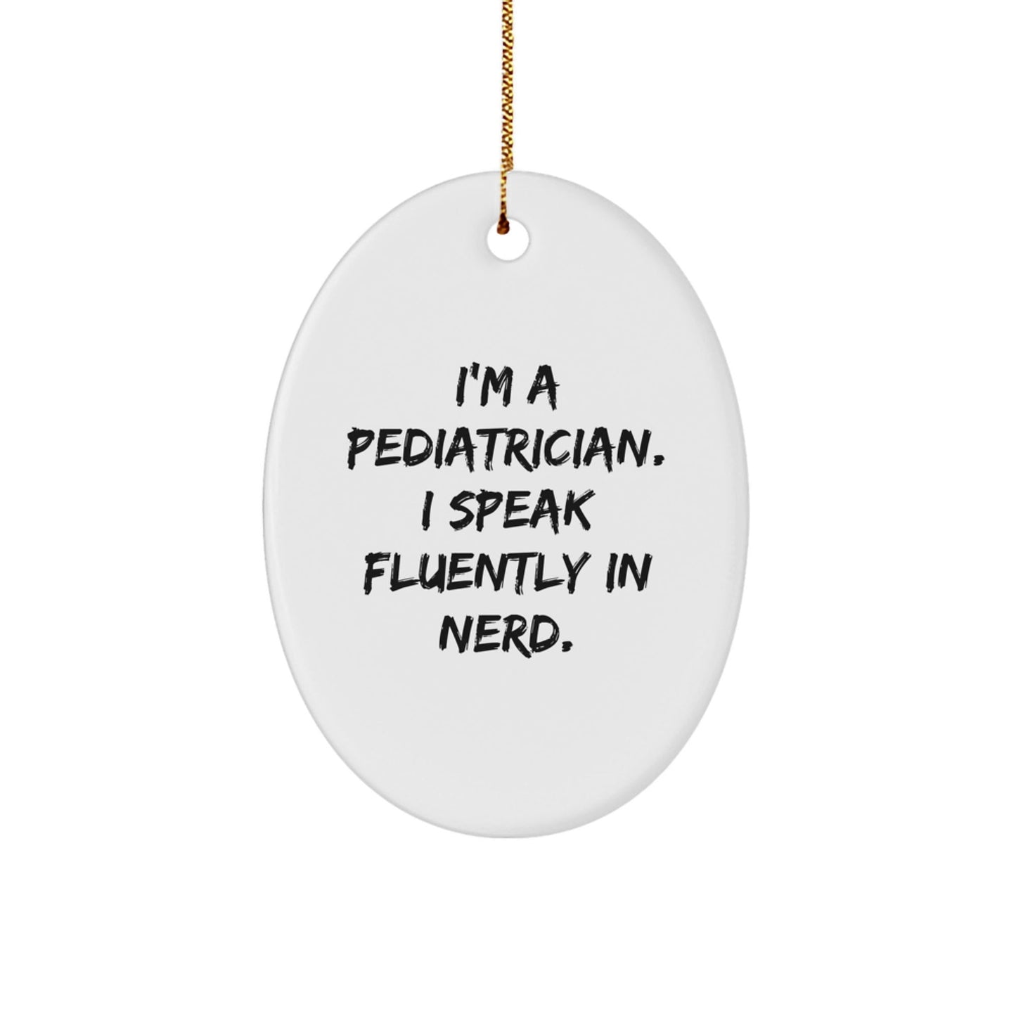 Funny Pediatrician Gifts for Christmas - 'I'm A Pediatrician. I Speak Fluently In genius.' Oval Ornament from Friends - Victory Thru Vision