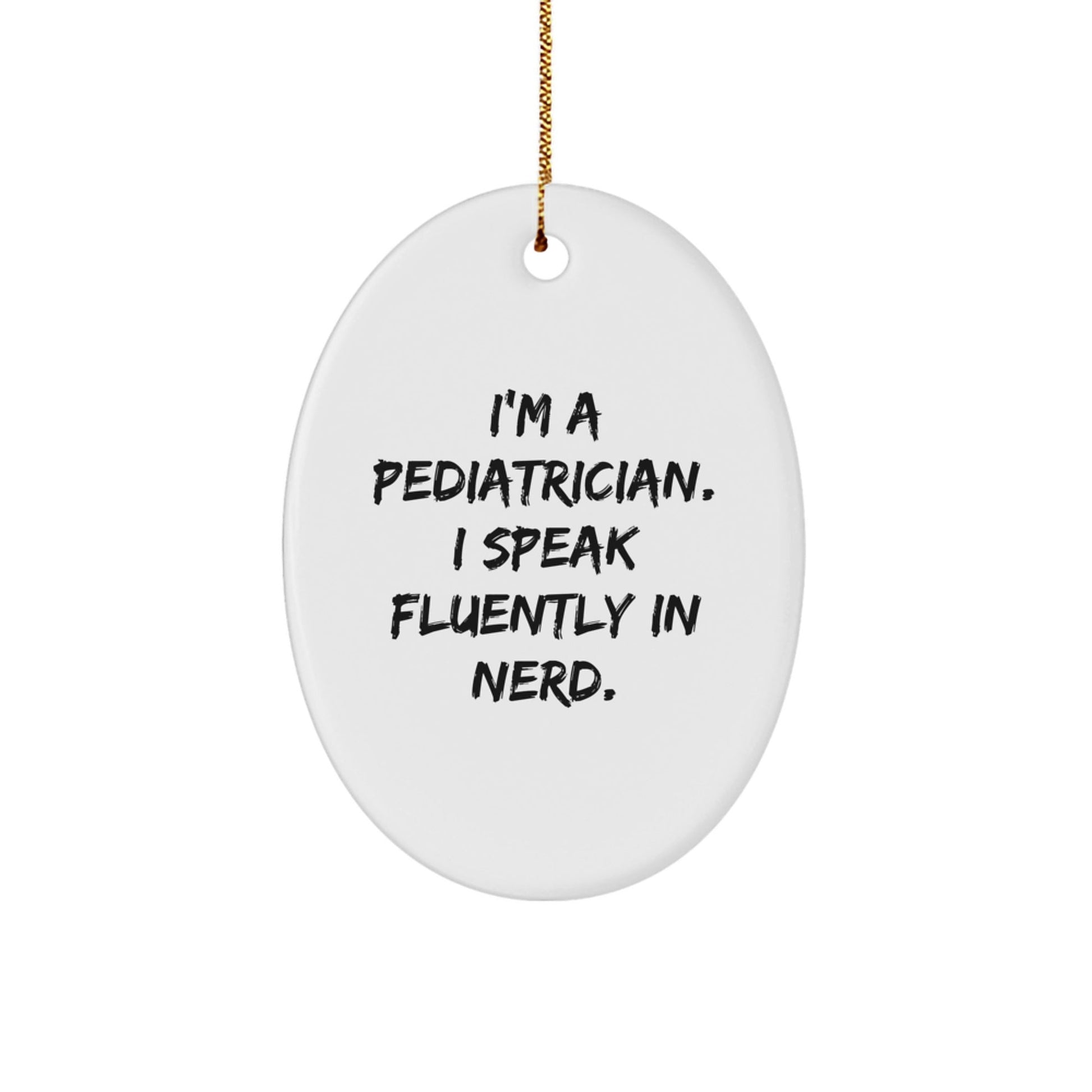 Funny Pediatrician Gifts for Christmas - 'I'm A Pediatrician. I Speak Fluently In genius.' Oval Ornament from Friends - Victory Thru Vision