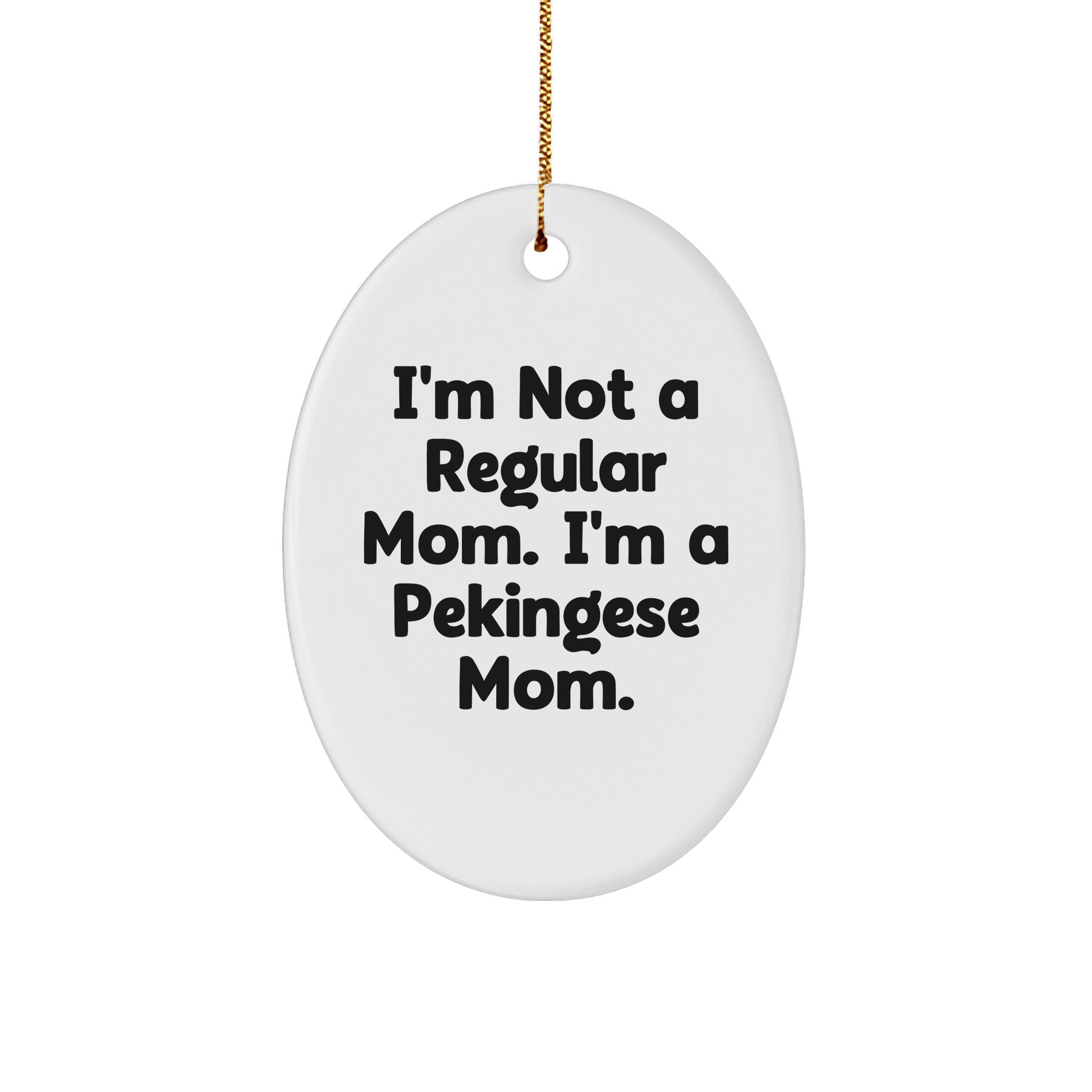 Funny Pekingese Dog Mom Gifts Oval Ornament, 'I'm Not A Regular Mom. I'm A Pekingese Mom.' from Family, Christmas Unique Gifts for Pekingese Dog Lovers, Gifts from Mom to Pekingese Dog - Victory Thru Vision