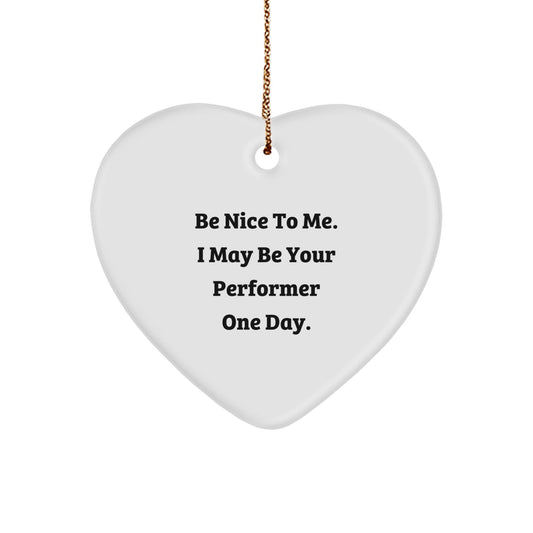 Funny Performer Gifts from Friends for Christmas - Heart Ornament with Be Nice To Me Quote - Victory Thru Vision