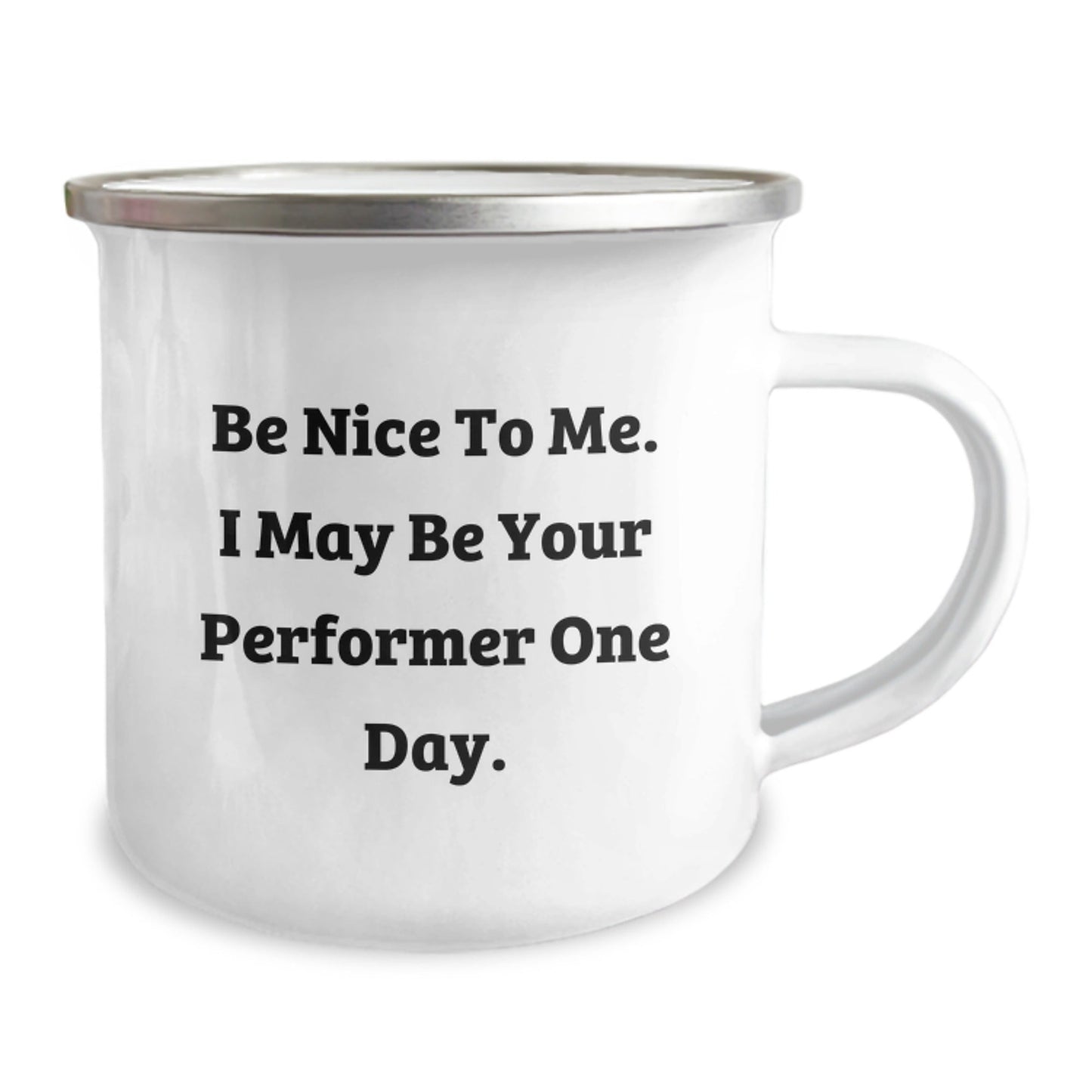 Funny Performer Gifts from Friends, Gifts for Performer, Camping Mug with Inspirational Quote, Graduation Unique Gifts, Be Nice To Me. I May Be Your Performer One Day. - Victory Thru Vision