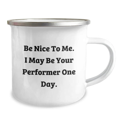 Funny Performer Gifts from Friends, Gifts for Performer, Camping Mug with Inspirational Quote, Graduation Unique Gifts, Be Nice To Me. I May Be Your Performer One Day. - Victory Thru Vision