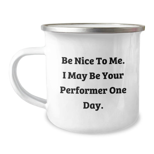 Funny Performer Gifts from Friends, Gifts for Performer, Camping Mug with Inspirational Quote, Graduation Unique Gifts, Be Nice To Me. I May Be Your Performer One Day. - Victory Thru Vision