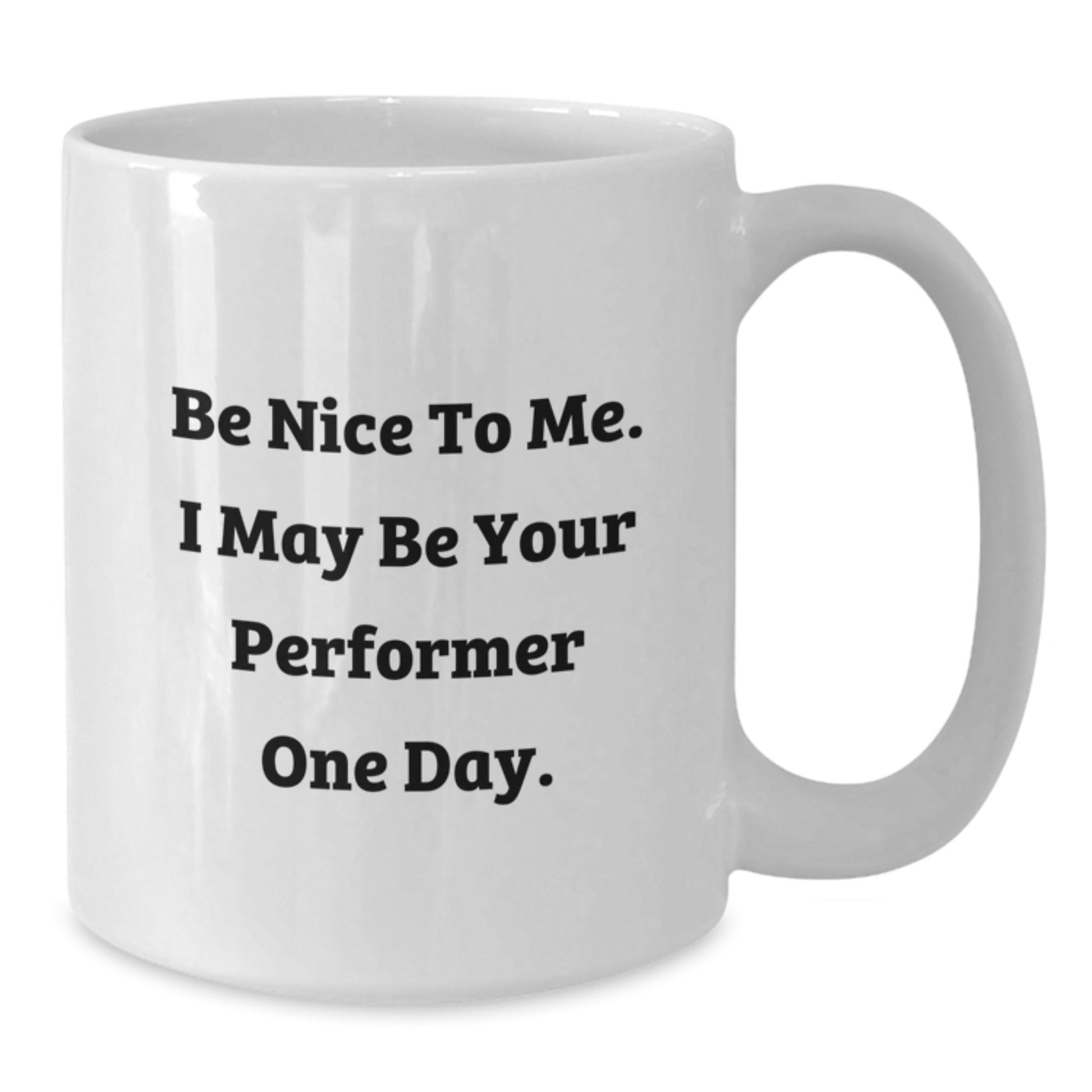 Funny Performer White Coffee Mug Gifts from Family to Future Stars, Be Nice To Me, I May Be Your Performer One Day, Graduation Unique Gifts - Victory Thru Vision