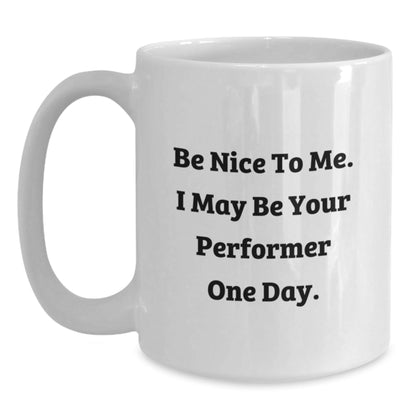 Funny Performer White Coffee Mug Gifts from Family to Future Stars, Be Nice To Me, I May Be Your Performer One Day, Graduation Unique Gifts - Victory Thru Vision