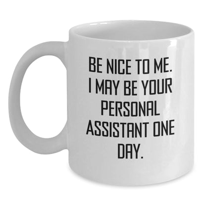 Funny Personal Assistant Gifts for Graduation - Be Nice To Me White Coffee Mug from Friends - Victory Thru Vision
