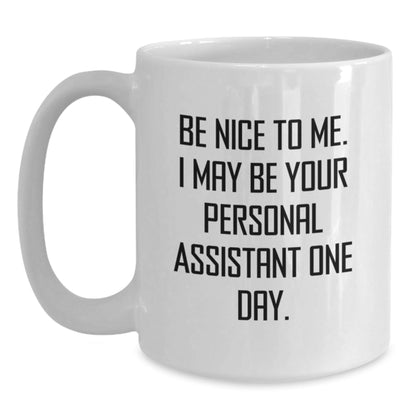 Funny Personal Assistant Gifts for Graduation - Be Nice To Me White Coffee Mug from Friends - Victory Thru Vision