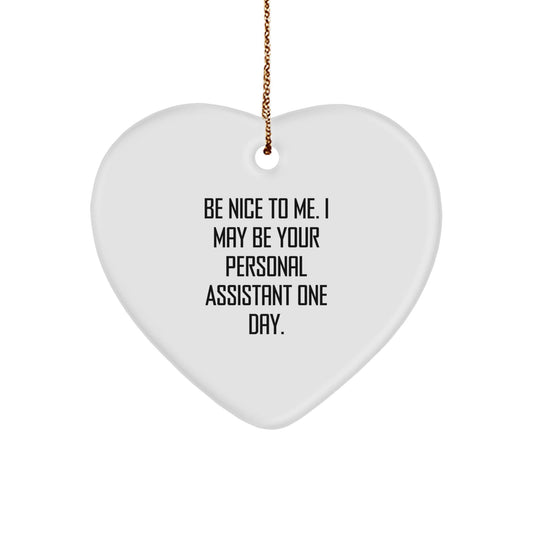 Funny Personal Assistant Heart Ornament Gifts from Family for Christmas, Be Nice To Me, 'Be Nice To Me. I May Be Your Personal Assistant One Day.' - Victory Thru Vision