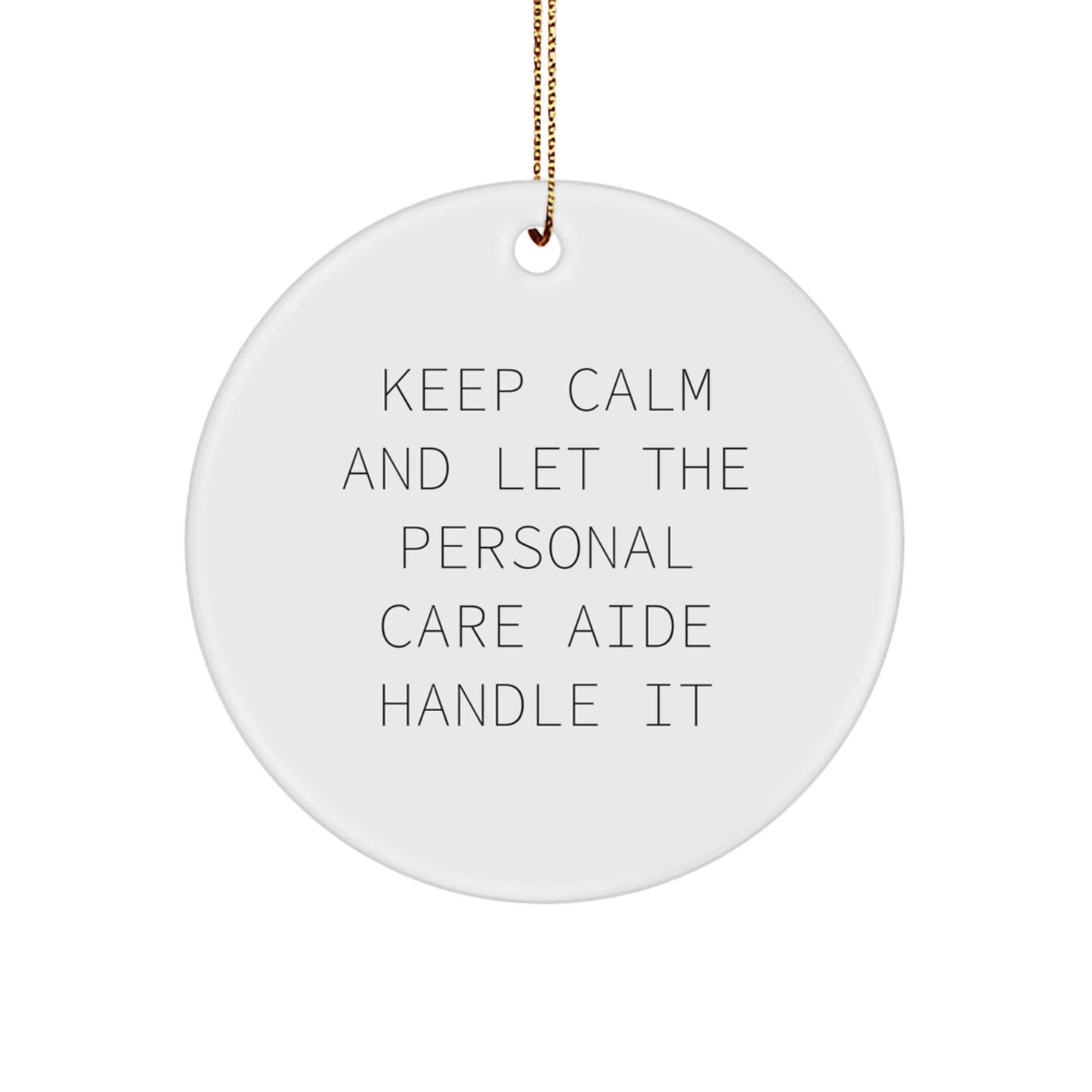 Funny Personal Care Aide Gifts for Christmas - Keep Calm And Let It Handle It, Circle Ornament with Gold Cord, Gifts from Friends, Family, Coworkers, or Men/Women for Personal Care Aide - Victory Thru Vision