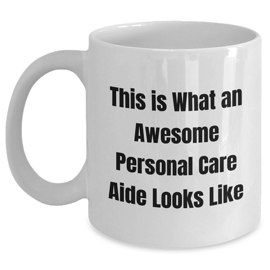 Funny Personal Care Aide Gifts from Friends - This Is What An Awesome Personal Care Aide Looks Like White Coffee Mug for Graduation - Victory Thru Vision 