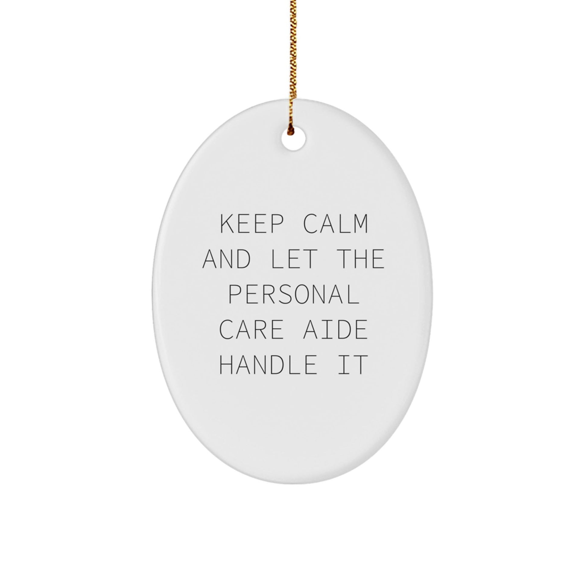Funny Personal Care Aide Oval Ornament Gifts for Men from Friends - Keep Calm And Let The Personal Care Aide Handle It, Christmas Unique Gifts - Victory Thru Vision