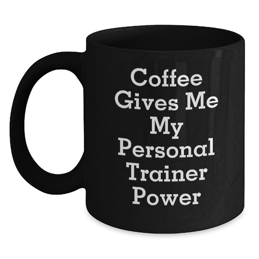 Funny Personal Trainer Gifts for Birthday - 'Coffee Gives Me My Personal Trainer Power' Black Coffee Mug from Friends - Victory Thru Vision