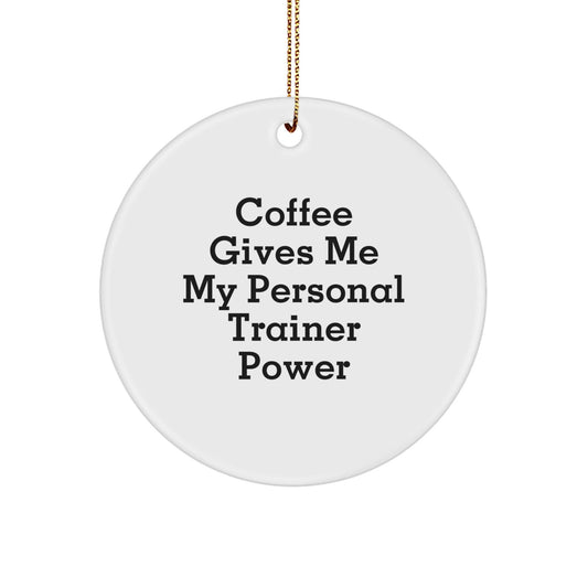 Funny Personal Trainer Gifts from Friends for Christmas - Circle Ornament with 'Coffee Gives Me My Personal Trainer Power' Quote - Victory Thru Vision