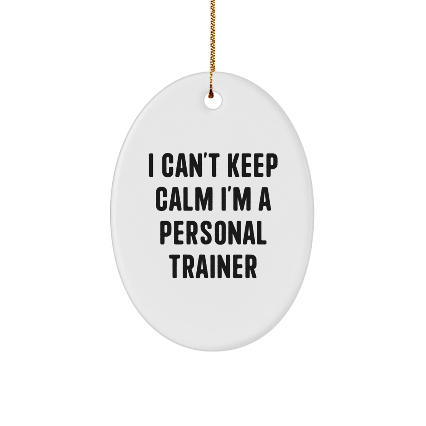 Funny Personal Trainer Gifts from Friends for Christmas Oval Ornament 'I Can't Keep Calm I'm A Personal Trainer' Unique Gifts - Victory Thru Vision