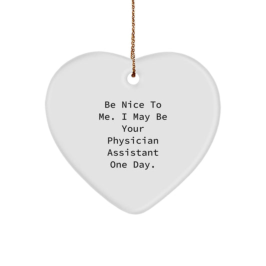 Funny Physician Assistant Gifts - Be Nice To Me. I May Be Your Physician Assistant One Day. Christmas Heart Ornament - Victory Thru Vision