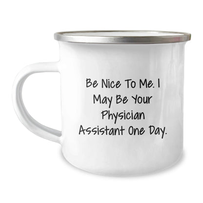 Funny Physician Assistant Gifts, Camping Mug for Graduation, 'Be Nice To Me. I May Be Your Physician Assistant One Day.' Quote, Gifts from Men to Physician Assistant - Victory Thru Vision