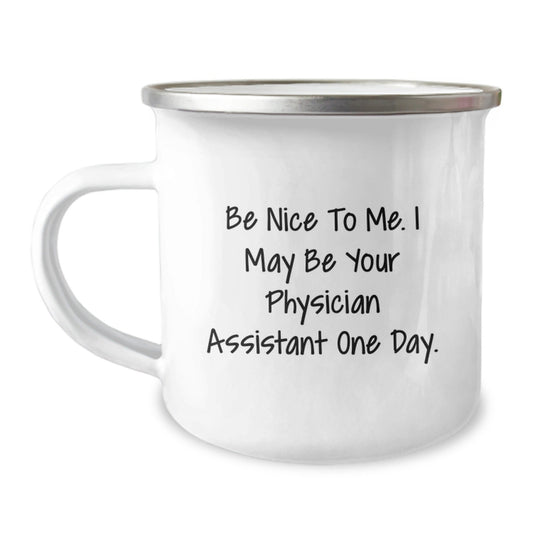 Funny Physician Assistant Gifts, Camping Mug for Graduation, 'Be Nice To Me. I May Be Your Physician Assistant One Day.' Quote, Gifts from Men to Physician Assistant - Victory Thru Vision