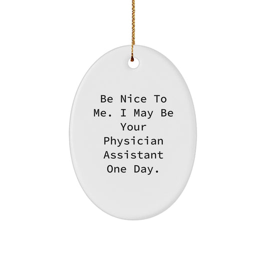 Funny Physician Assistant Gifts from Friends - 'Be Nice To Me' Oval Ornament for Christmas - Victory Thru Vision