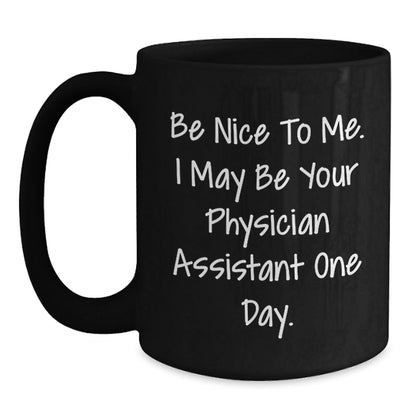 Funny Physician Assistant Gifts from Friends to Graduate PA, 'Be Nice To Me. I May Be Your Physician Assistant One Day.' Black Coffee Mug, Unique Graduation Gifts for Men or Women - Victory Thru Vision