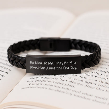 Funny Physician Assistant Gifts from Friends to Graduating Physician Assistants - Be Nice To Me. I May Be Your Physician Assistant One Day. Interlaced Leather Bracelet - Victory Thru Vision