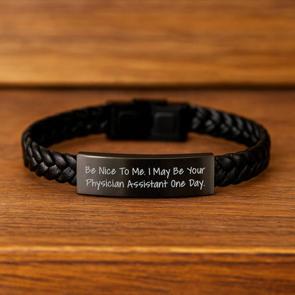 Funny Physician Assistant Gifts from Friends to Graduating Physician Assistants - Be Nice To Me. I May Be Your Physician Assistant One Day. Interlaced Leather Bracelet - Victory Thru Vision