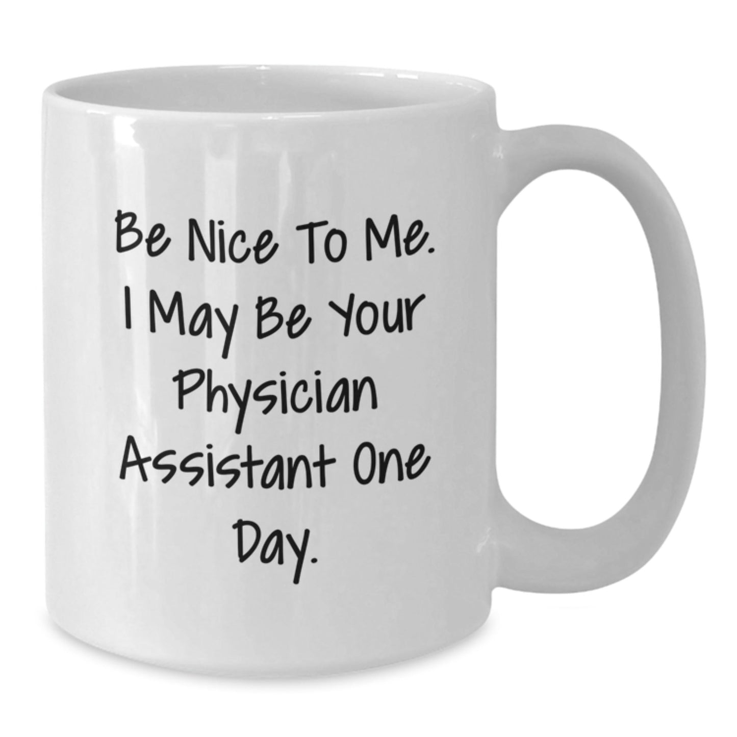 Funny Physician Assistant Gifts, Graduation Unique Gifts for Men, 'Be Nice To Me. I May Be Your Physician Assistant One Day.' White Coffee Mug - Victory Thru Vision