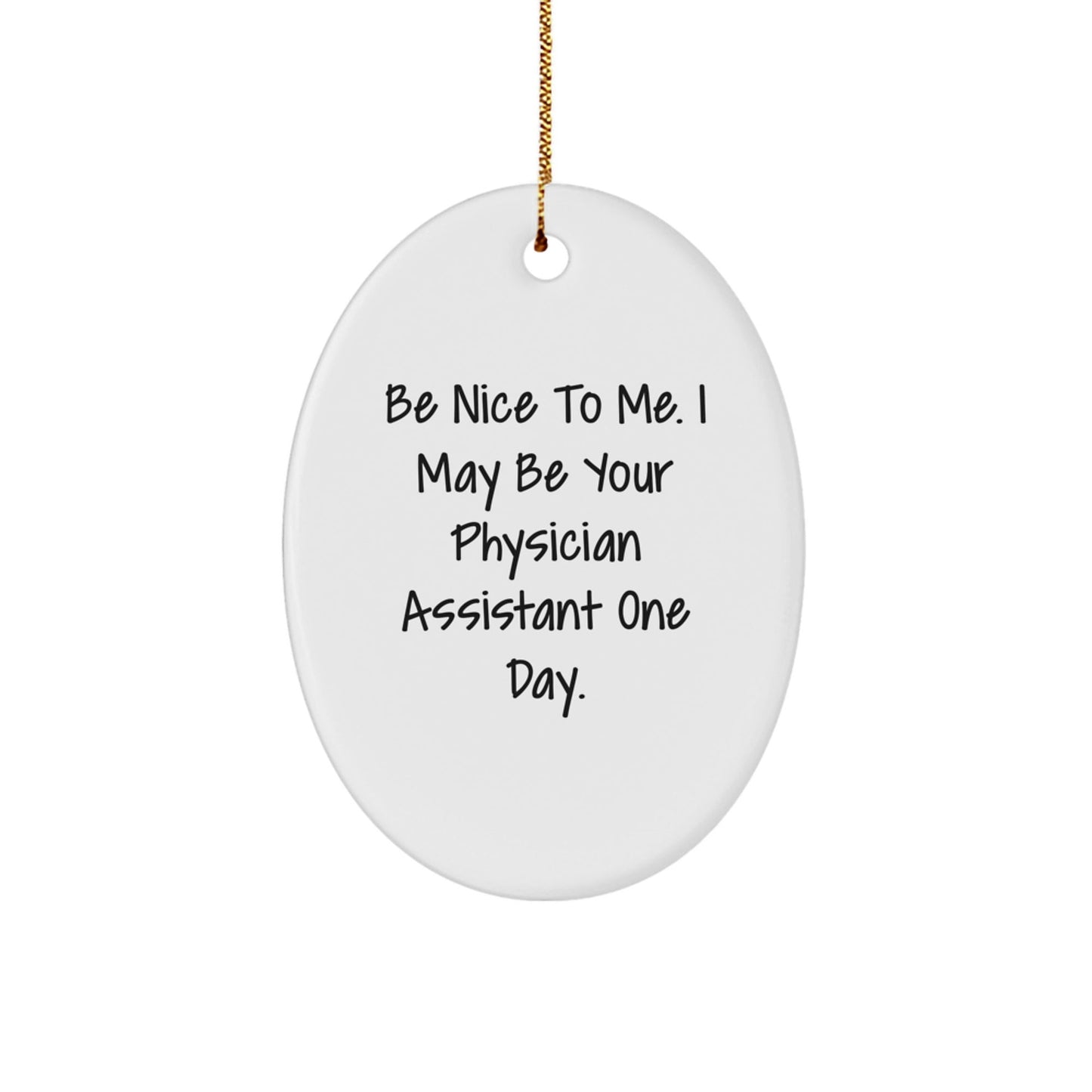 Funny Physician Assistant Oval Ornament Gifts from Friends to Physician Assistant, Be Nice To Me, Christmas Unique Presents - Victory Thru Vision