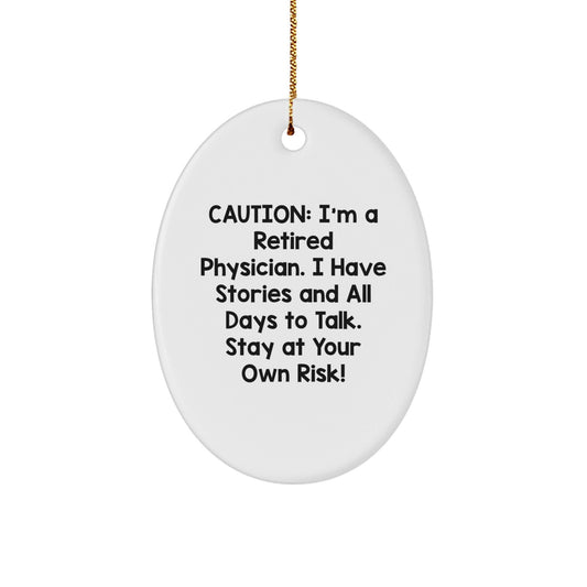 Funny Physician Oval Ornament Gifts from Friends for Christmas - 'Caution: I'm A Retired Physician. I Have Stories And All Days To Talk. Stay At Your Own Risk!' - Victory Thru Vision