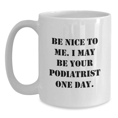 Funny Podiatrist Gifts, Be Nice to Me Mug, White Coffee for Graduation, Gifts from Friends, for Podiatrist - Victory Thru Vision