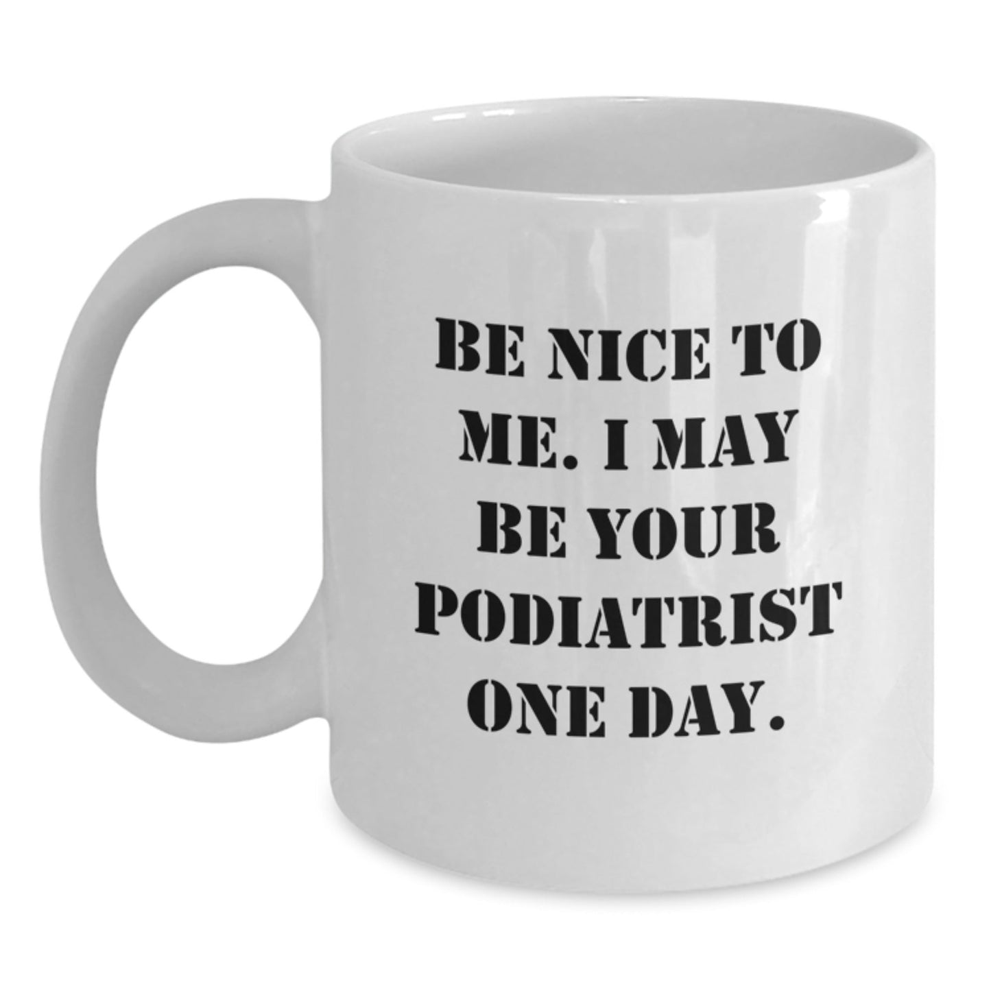 Funny Podiatrist Gifts, Be Nice to Me Mug, White Coffee for Graduation, Gifts from Friends, for Podiatrist - Victory Thru Vision
