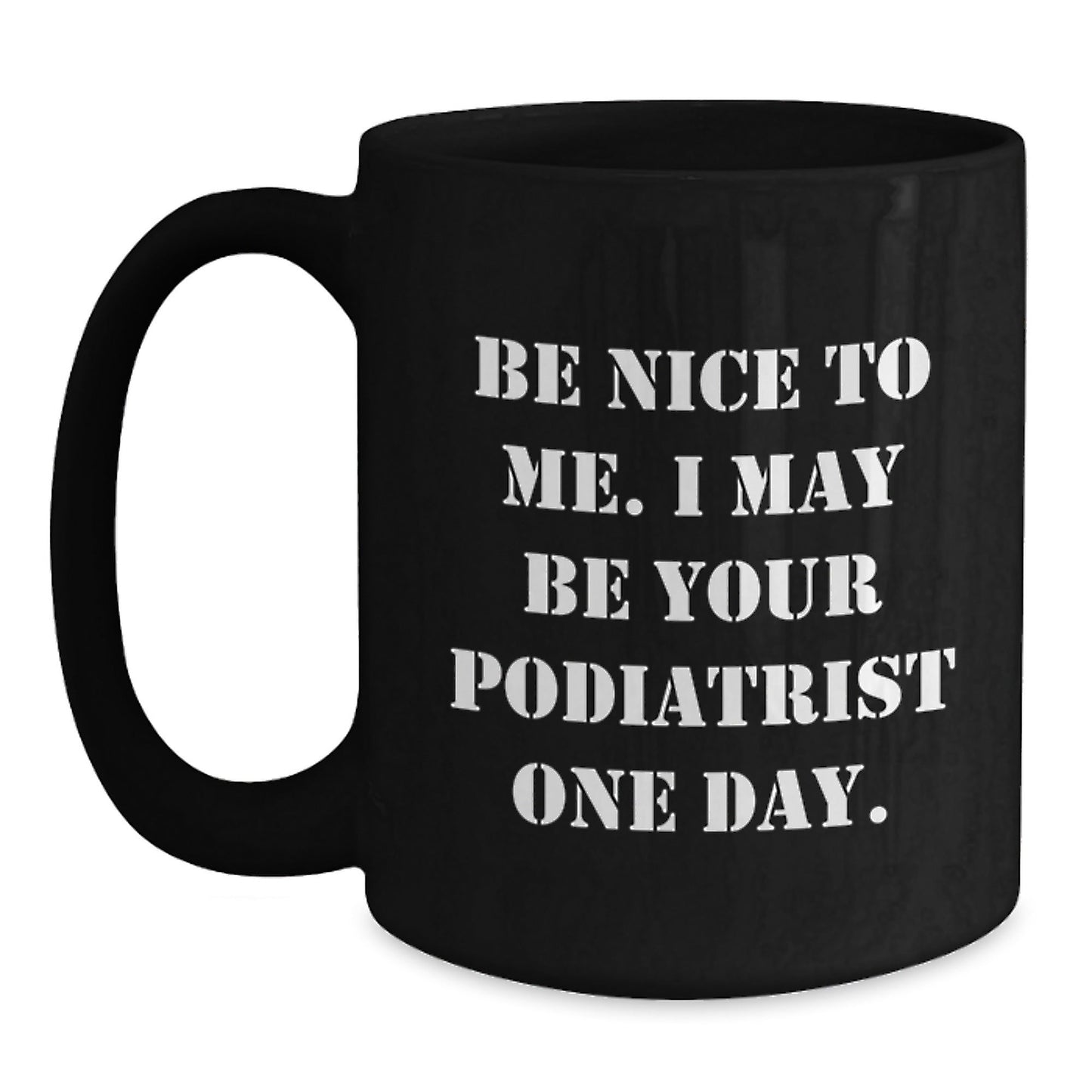 Funny Podiatrist Gifts for Her, Be Nice To Me. I May Be Your Podiatrist One Day. Black Coffee Mug, Graduation Unique Gifts from Family to Friends - Victory Thru Vision