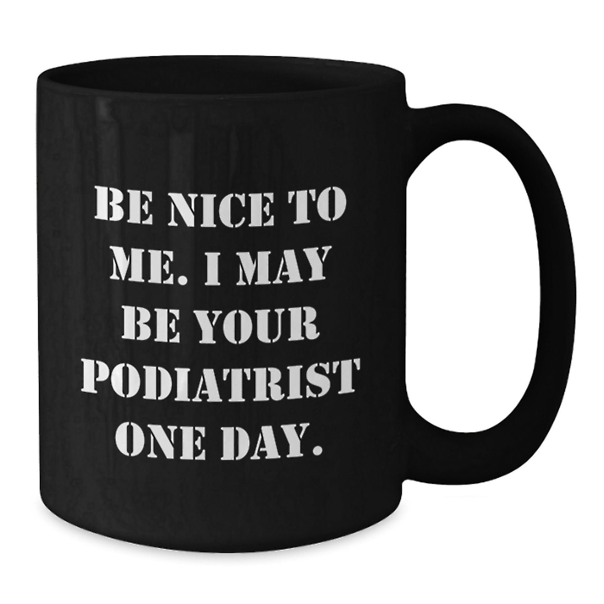Funny Podiatrist Gifts for Her, Be Nice To Me. I May Be Your Podiatrist One Day. Black Coffee Mug, Graduation Unique Gifts from Family to Friends - Victory Thru Vision