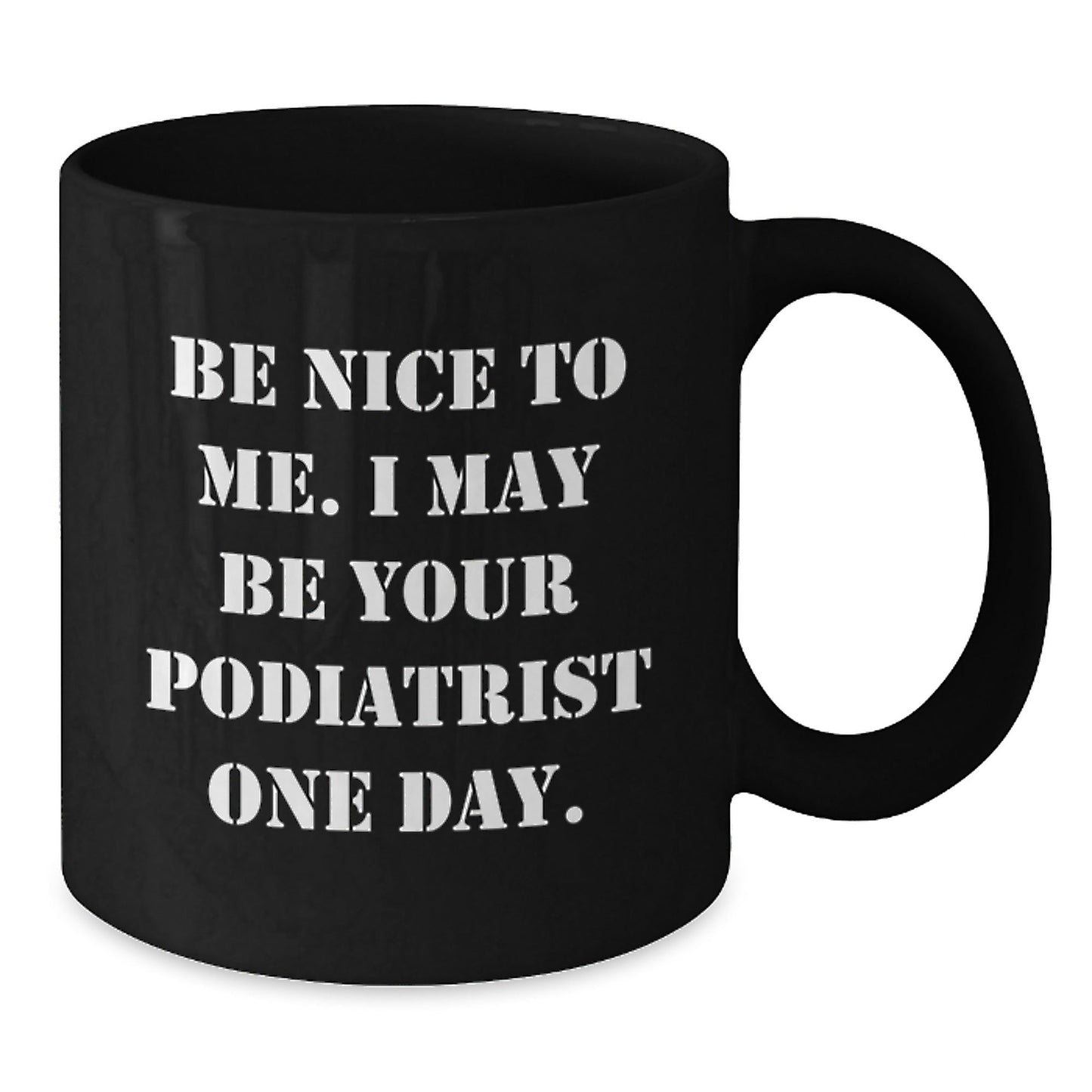 Funny Podiatrist Gifts for Her, Be Nice To Me. I May Be Your Podiatrist One Day. Black Coffee Mug, Graduation Unique Gifts from Family to Friends - Victory Thru Vision