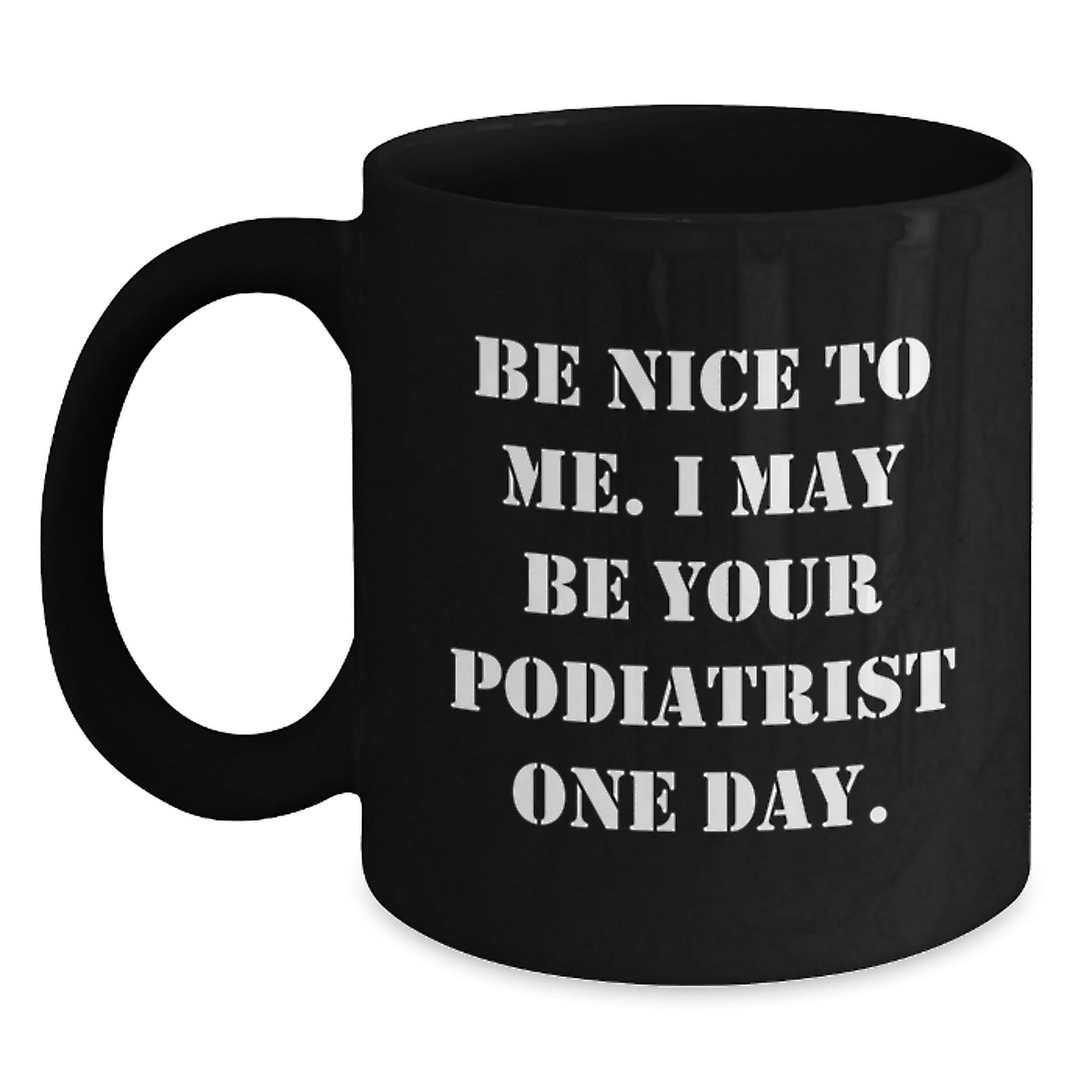 Funny Podiatrist Gifts for Her, Be Nice To Me. I May Be Your Podiatrist One Day. Black Coffee Mug, Graduation Unique Gifts from Family to Friends - Victory Thru Vision