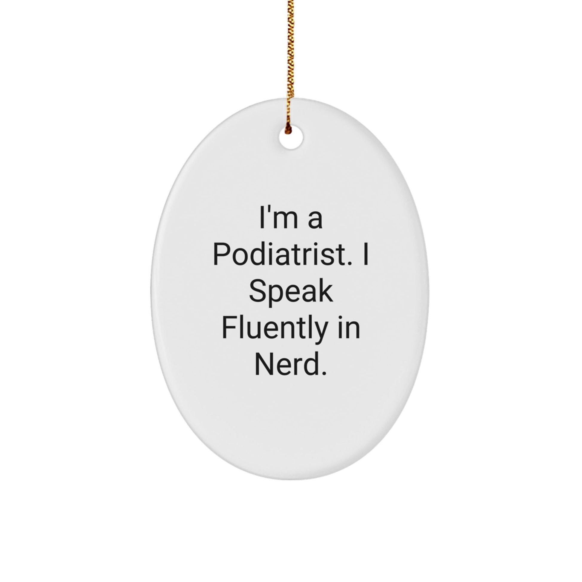 Funny Podiatrist Gifts for Men, Oval Ornament with 'I'm A Podiatrist. I Speak Fluently In genius.' Quote, Ships with Gold Cord - Gifts from Family, Christmas Unique - Victory Thru Vision
