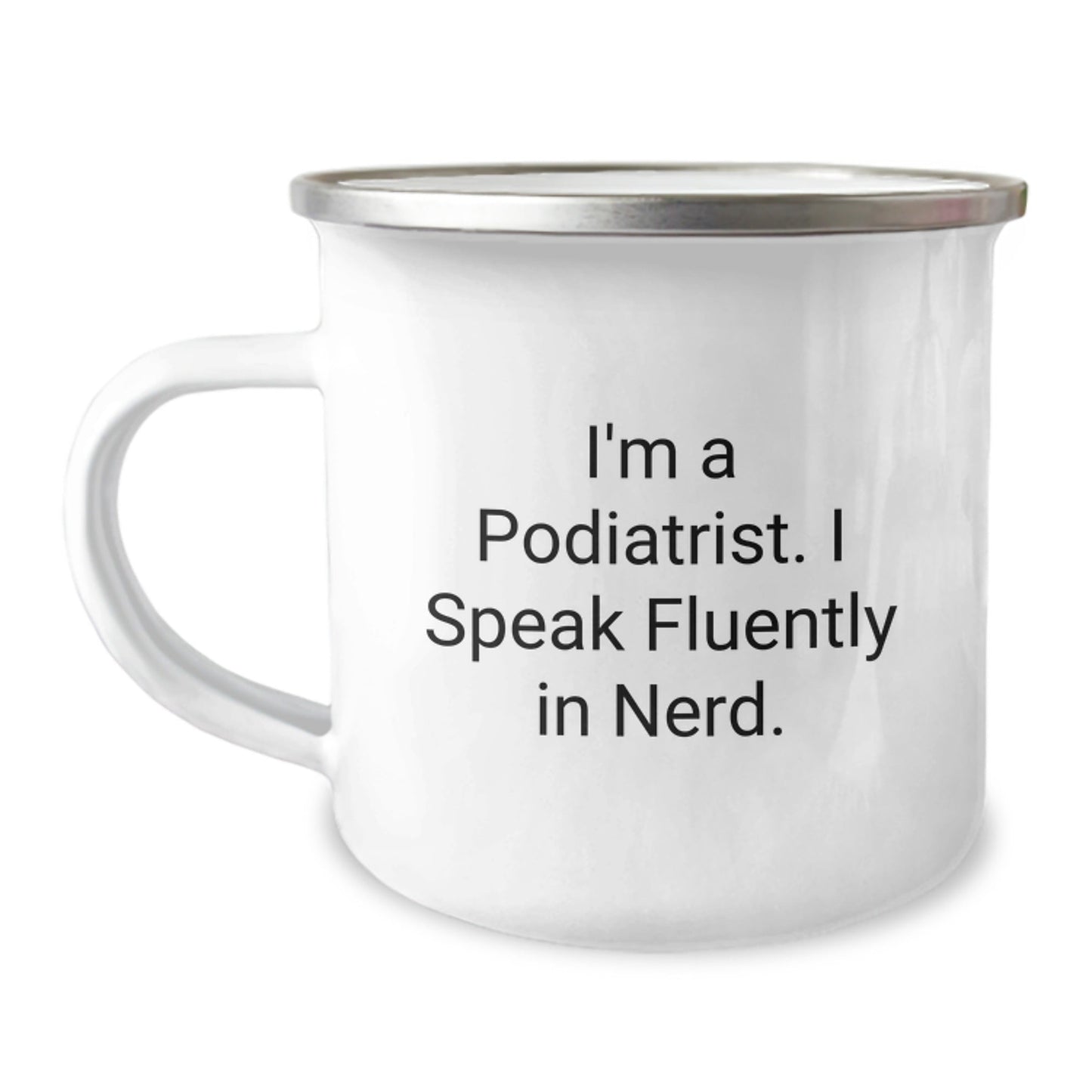 Funny Podiatrist Gifts from Friends for Birthday Unique Gifts, I'm A Podiatrist. I Speak Fluently In genius. Camping Mug, 12 oz Stainless Steel with Enamel Finish - Victory Thru Vision
