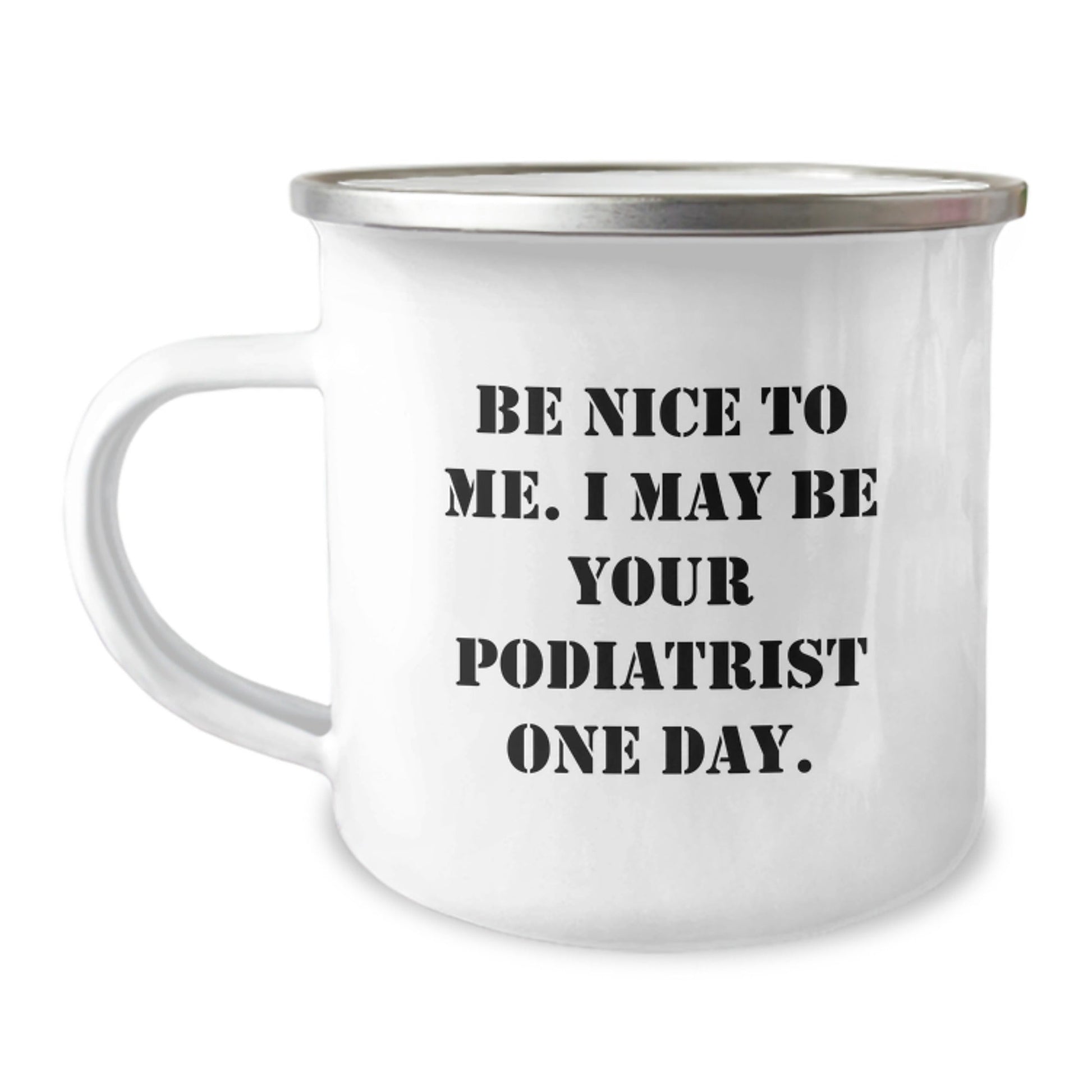 Funny Podiatrist Gifts from Friends for Graduation, Camping Mug with Quote 'Be Nice To Me. I May Be Your Podiatrist One Day.' - Victory Thru Vision